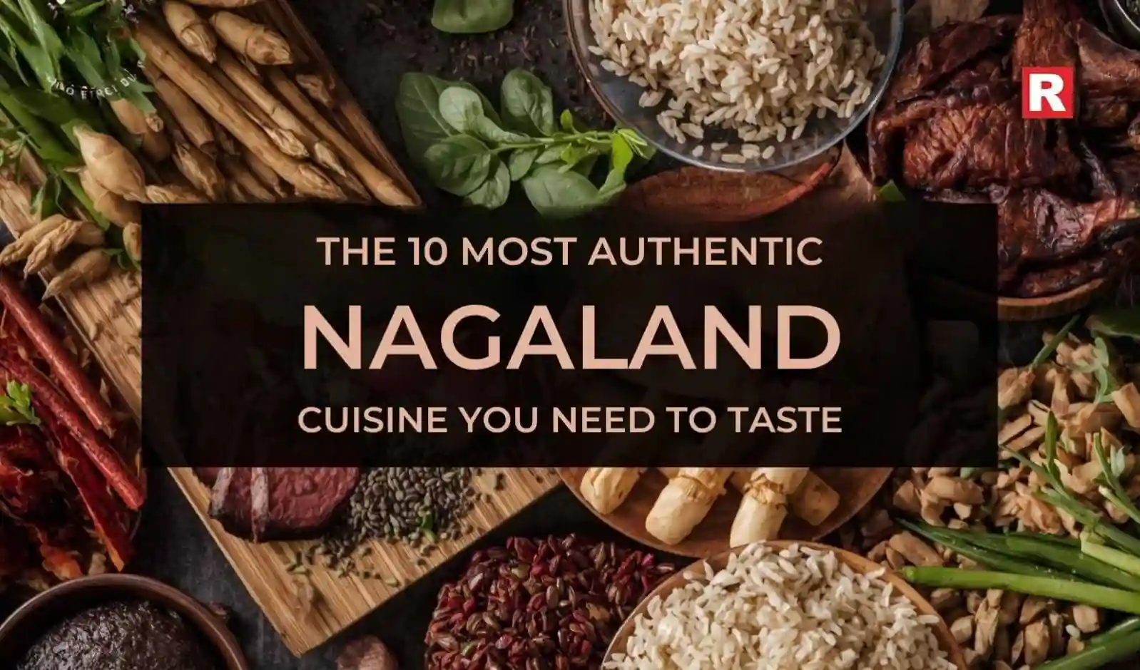 The 10 Most Authentic Flavors of Nagaland You Need to Taste